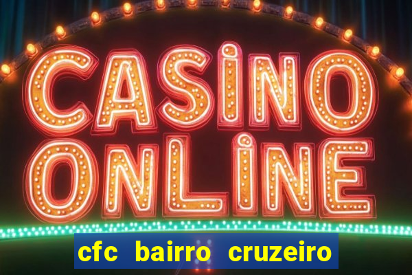 cfc bairro cruzeiro caxias do sul